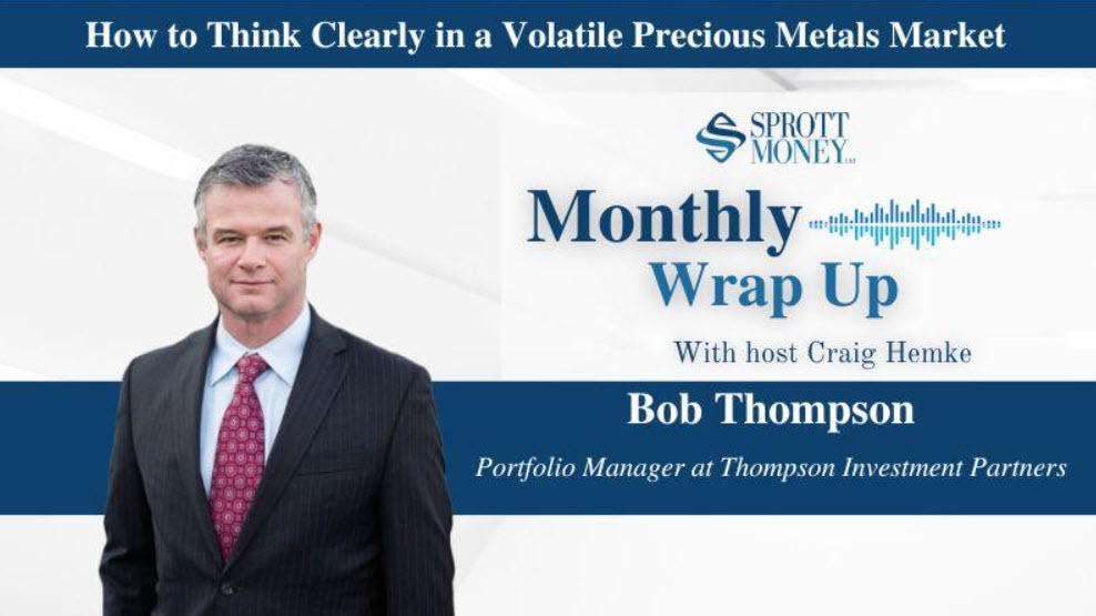 Sprott Money Interview with Bob Thompson